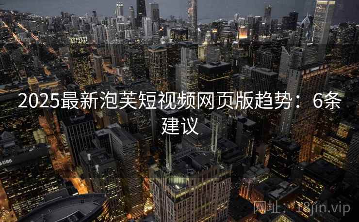 2025最新泡芙短视频网页版趋势：6条建议  第1张