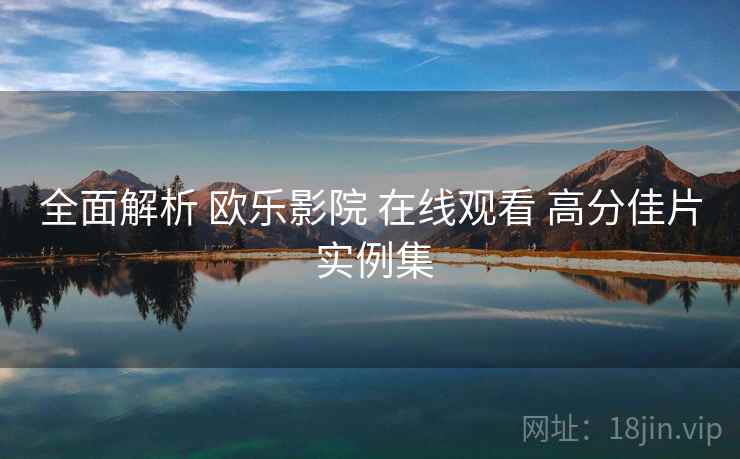 全面解析 欧乐影院 在线观看 高分佳片 实例集  第1张