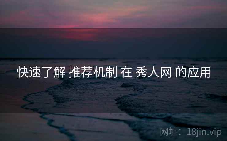 快速了解 推荐机制 在 秀人网 的应用  第1张