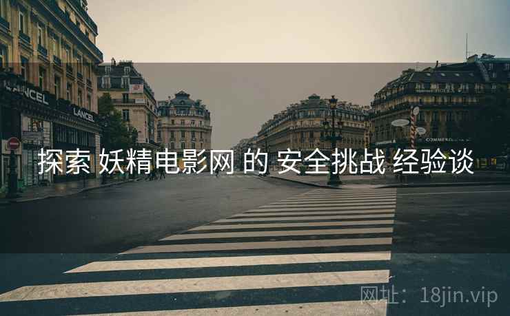 探索 妖精电影网 的 安全挑战 经验谈  第2张