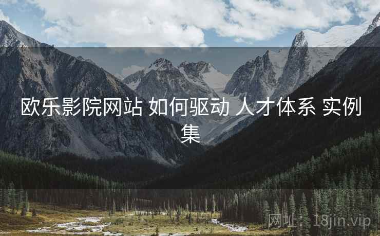 欧乐影院网站 如何驱动 人才体系 实例集  第2张