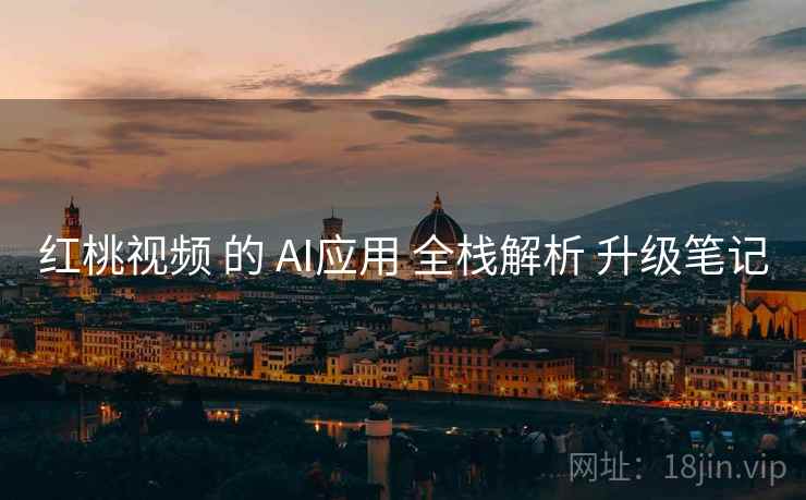红桃视频 的 AI应用 全栈解析 升级笔记  第2张