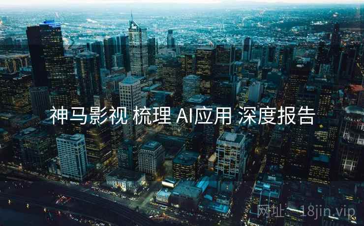 神马影视 梳理 AI应用 深度报告  第2张